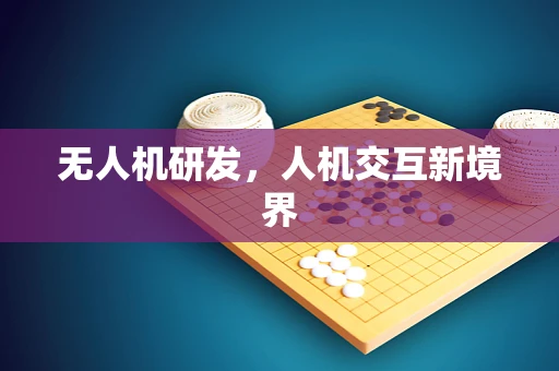 无人机研发，人机交互新境界