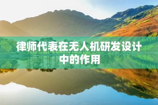 律师代表在无人机研发设计中的作用