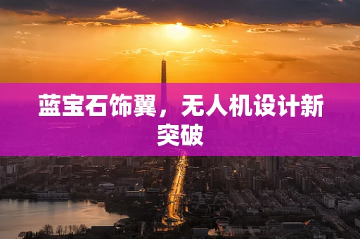 蓝宝石饰翼，无人机设计新突破