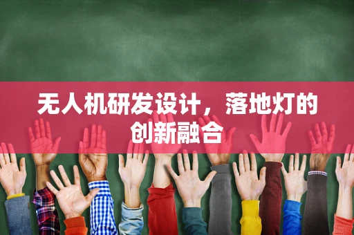无人机研发设计，落地灯的创新融合