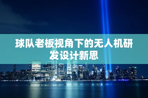 球队老板视角下的无人机研发设计新思