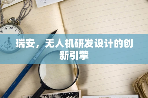 瑞安，无人机研发设计的创新引擎