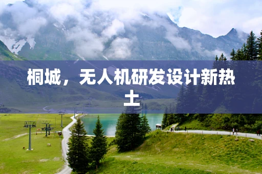 桐城，无人机研发设计新热土