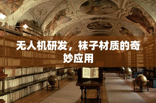 无人机研发，袜子材质的奇妙应用