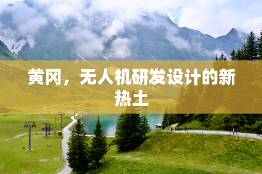 黄冈，无人机研发设计的新热土