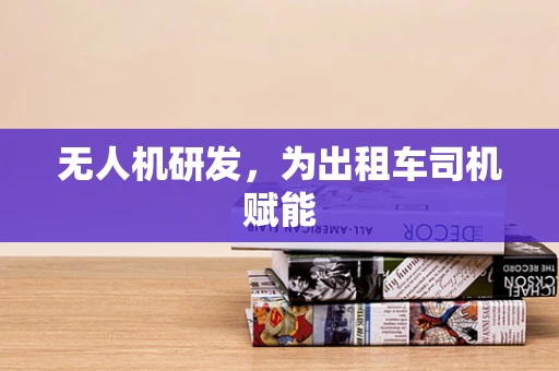 无人机研发，为出租车司机赋能