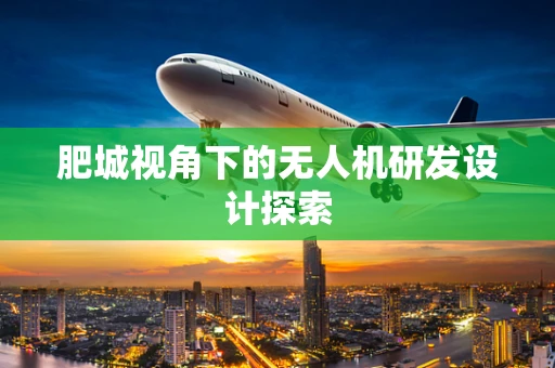 肥城视角下的无人机研发设计探索