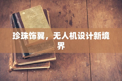 珍珠饰翼，无人机设计新境界