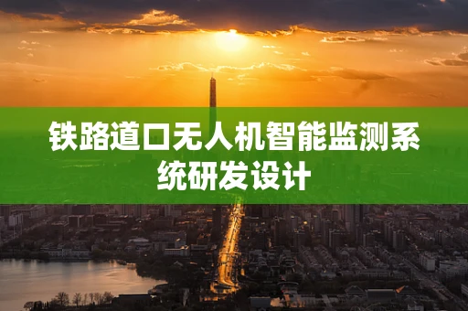 铁路道口无人机智能监测系统研发设计