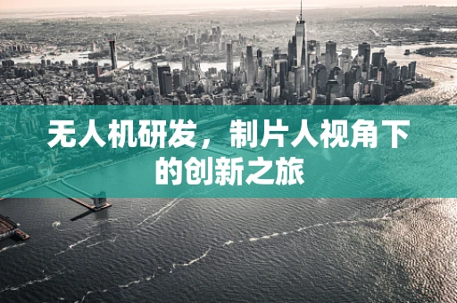 无人机研发，制片人视角下的创新之旅