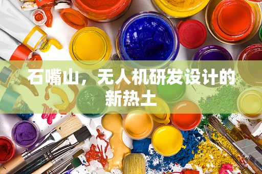 石嘴山，无人机研发设计的新热土