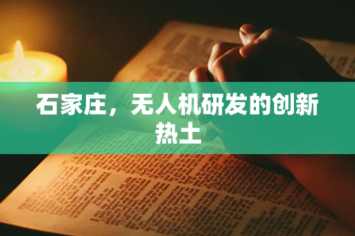 石家庄，无人机研发的创新热土