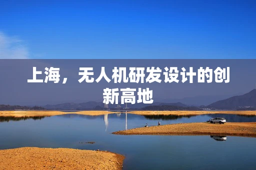 上海，无人机研发设计的创新高地