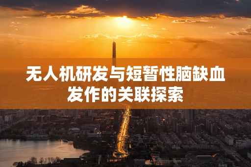 无人机研发与短暂性脑缺血发作的关联探索