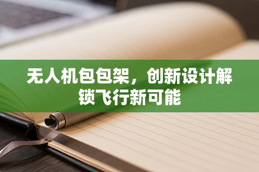 无人机包包架，创新设计解锁飞行新可能