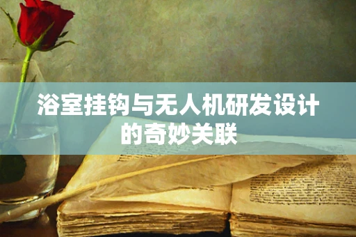 浴室挂钩与无人机研发设计的奇妙关联