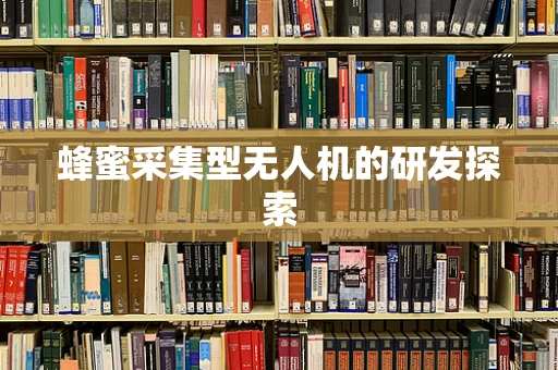 蜂蜜采集型无人机的研发探索