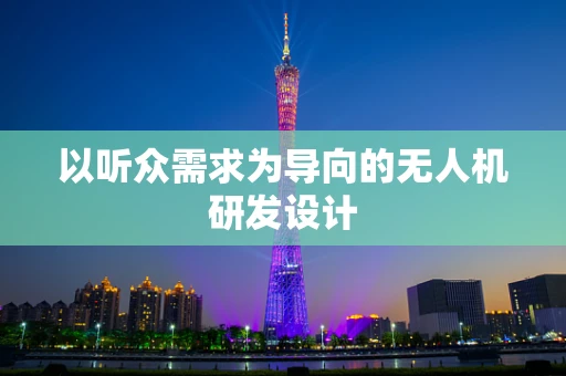 以听众需求为导向的无人机研发设计