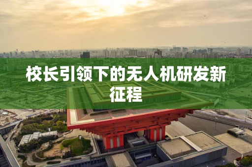 校长引领下的无人机研发新征程