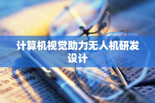 计算机视觉助力无人机研发设计