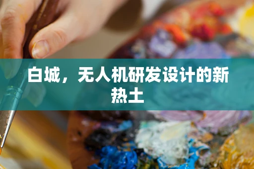 白城，无人机研发设计的新热土