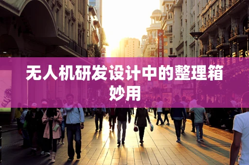 无人机研发设计中的整理箱妙用