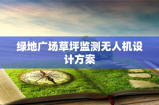 绿地广场草坪监测无人机设计方案