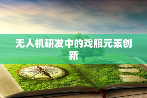 无人机研发中的戏服元素创新