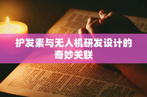 护发素与无人机研发设计的奇妙关联