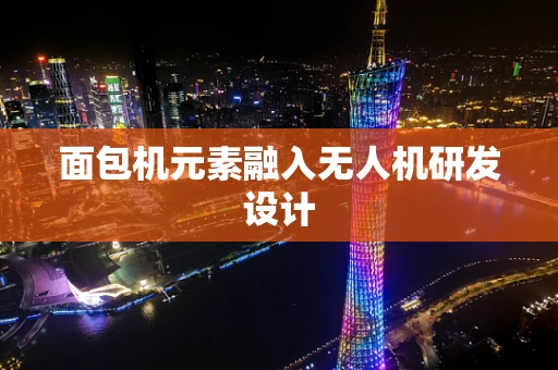 面包机元素融入无人机研发设计
