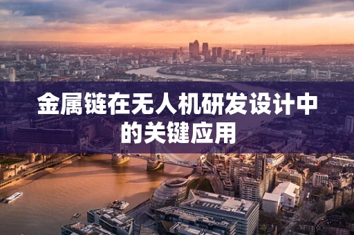 金属链在无人机研发设计中的关键应用