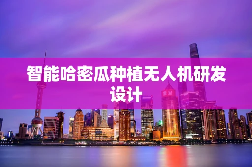智能哈密瓜种植无人机研发设计