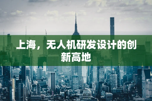 上海，无人机研发设计的创新高地