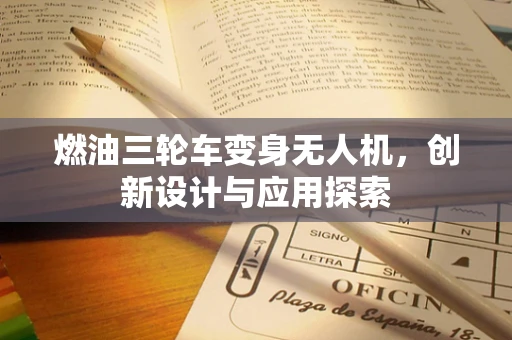 燃油三轮车变身无人机，创新设计与应用探索