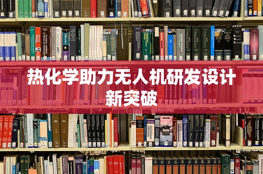 热化学助力无人机研发设计新突破