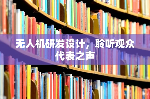 无人机研发设计，聆听观众代表之声