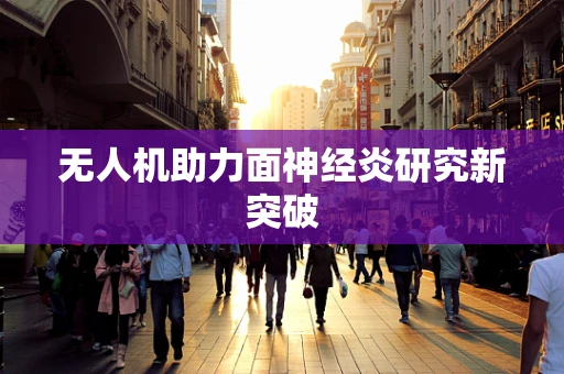 无人机助力面神经炎研究新突破