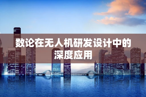 数论在无人机研发设计中的深度应用