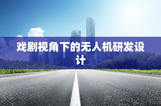 戏剧视角下的无人机研发设计