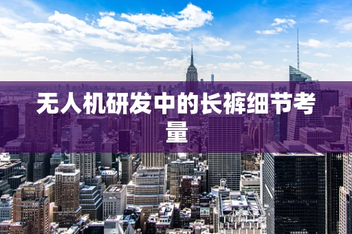 无人机研发中的长裤细节考量