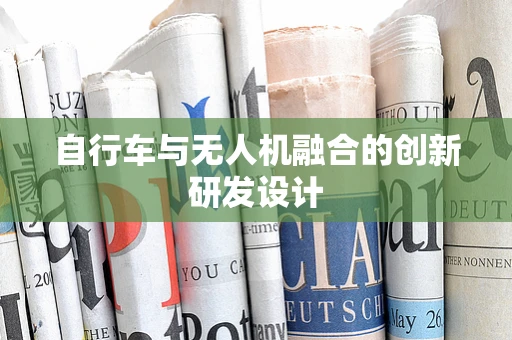 自行车与无人机融合的创新研发设计