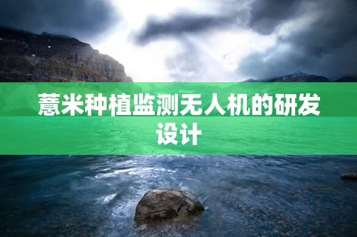 薏米种植监测无人机的研发设计