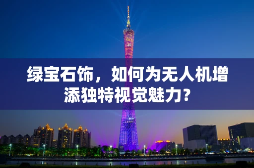 绿宝石饰，如何为无人机增添独特视觉魅力？