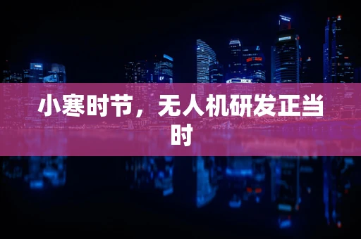 小寒时节，无人机研发正当时