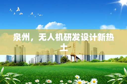 泉州，无人机研发设计新热土