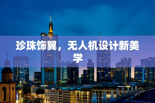 珍珠饰翼，无人机设计新美学