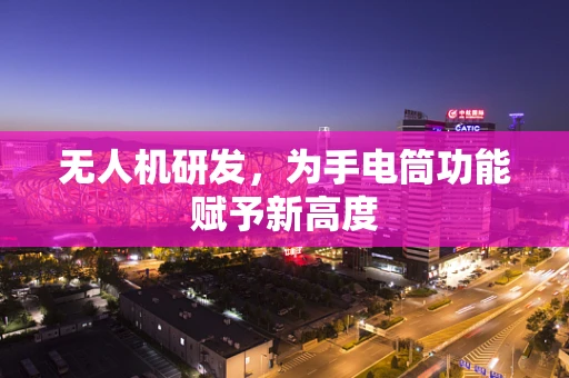 无人机研发，为手电筒功能赋予新高度