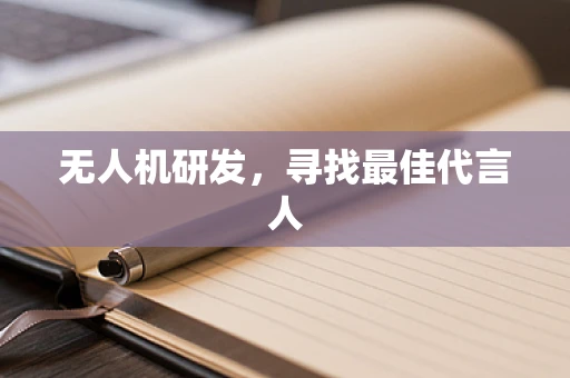 无人机研发，寻找最佳代言人