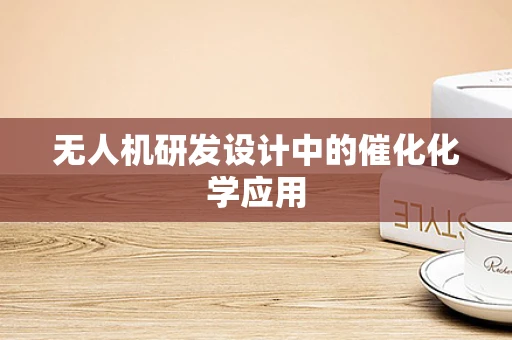 无人机研发设计中的催化化学应用