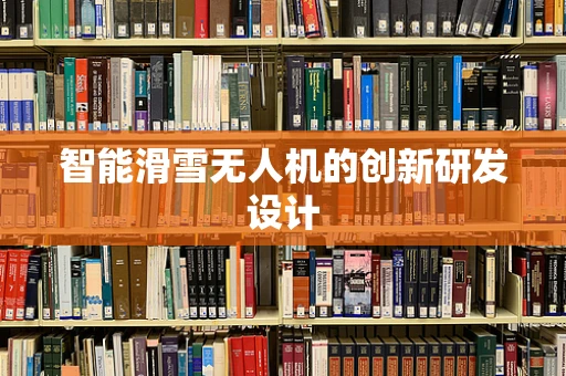 智能滑雪无人机的创新研发设计
